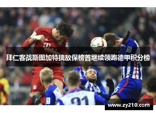 拜仁客战斯图加特擒敌保榜首继续领跑德甲积分榜