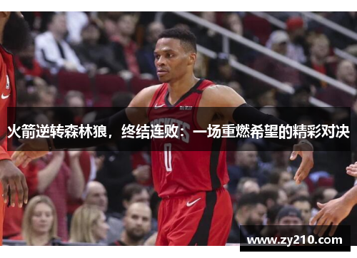 火箭逆转森林狼，终结连败：一场重燃希望的精彩对决